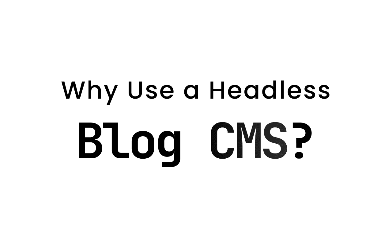 Why Use a Headless Blog CMS? Benefits, Features, and Use Cases